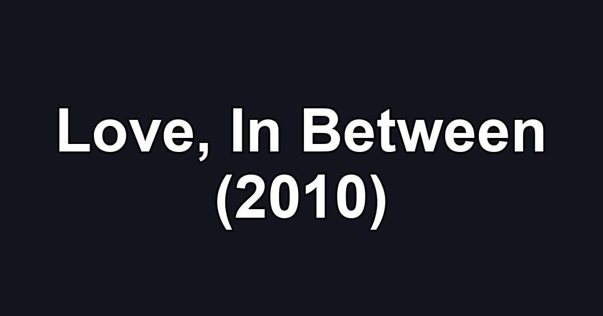 Love, In Between (2010)