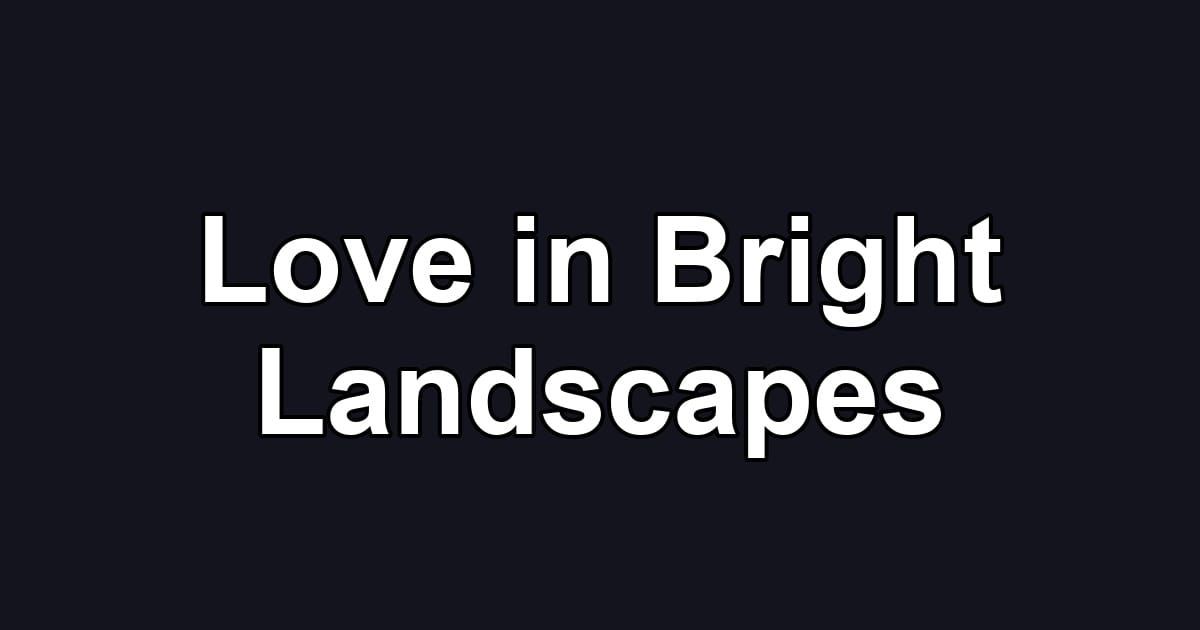 Love in Bright Landscapes