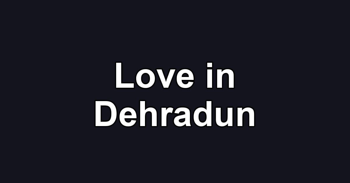 Love in Dehradun