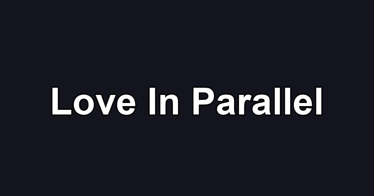 Love In Parallel