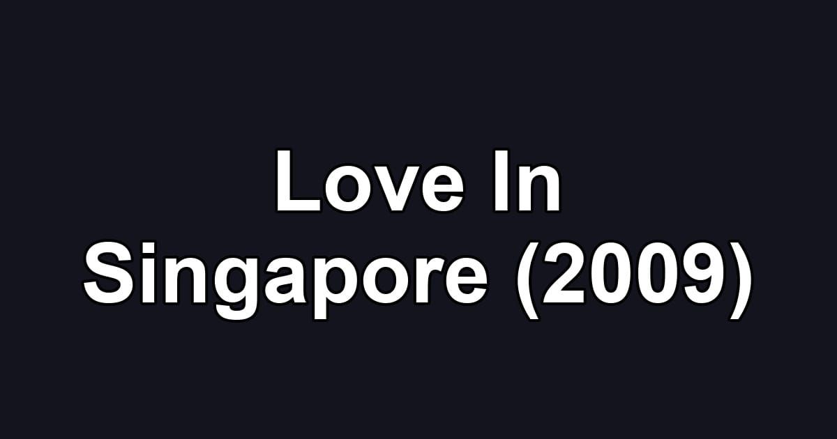 Love In Singapore (2009)