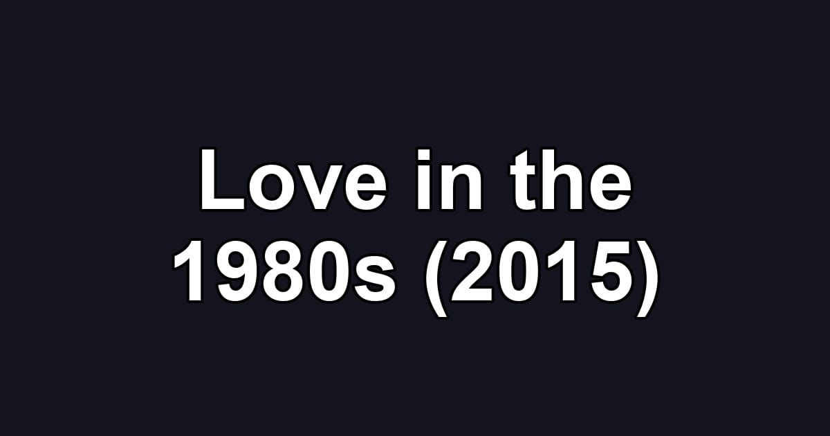 Love in the 1980s (2015)
