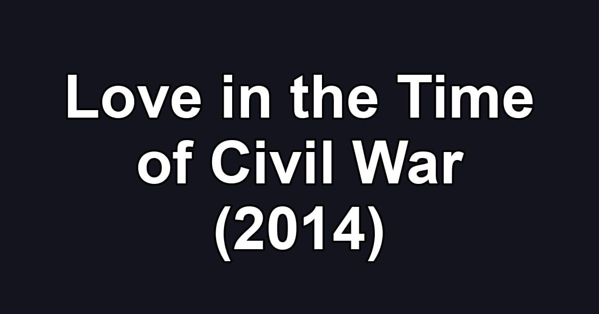 Love in the Time of Civil War (2014)