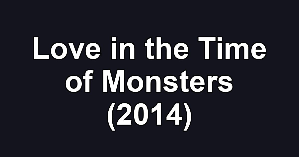 Love in the Time of Monsters (2014)