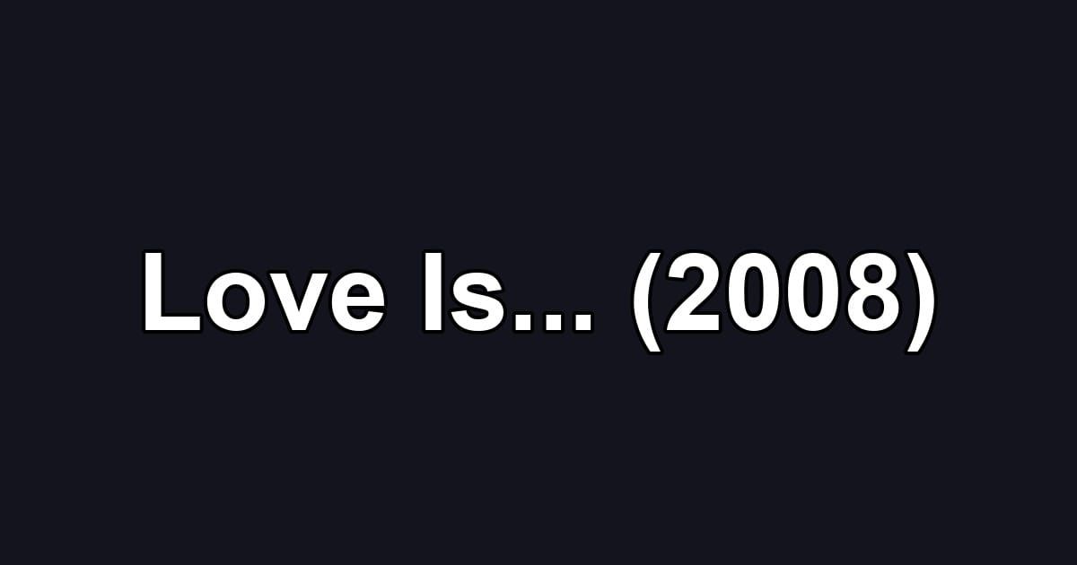 Love Is... (2008)