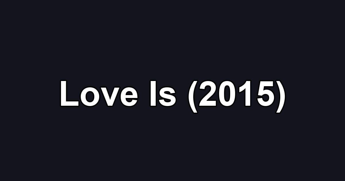 Love Is (2015)