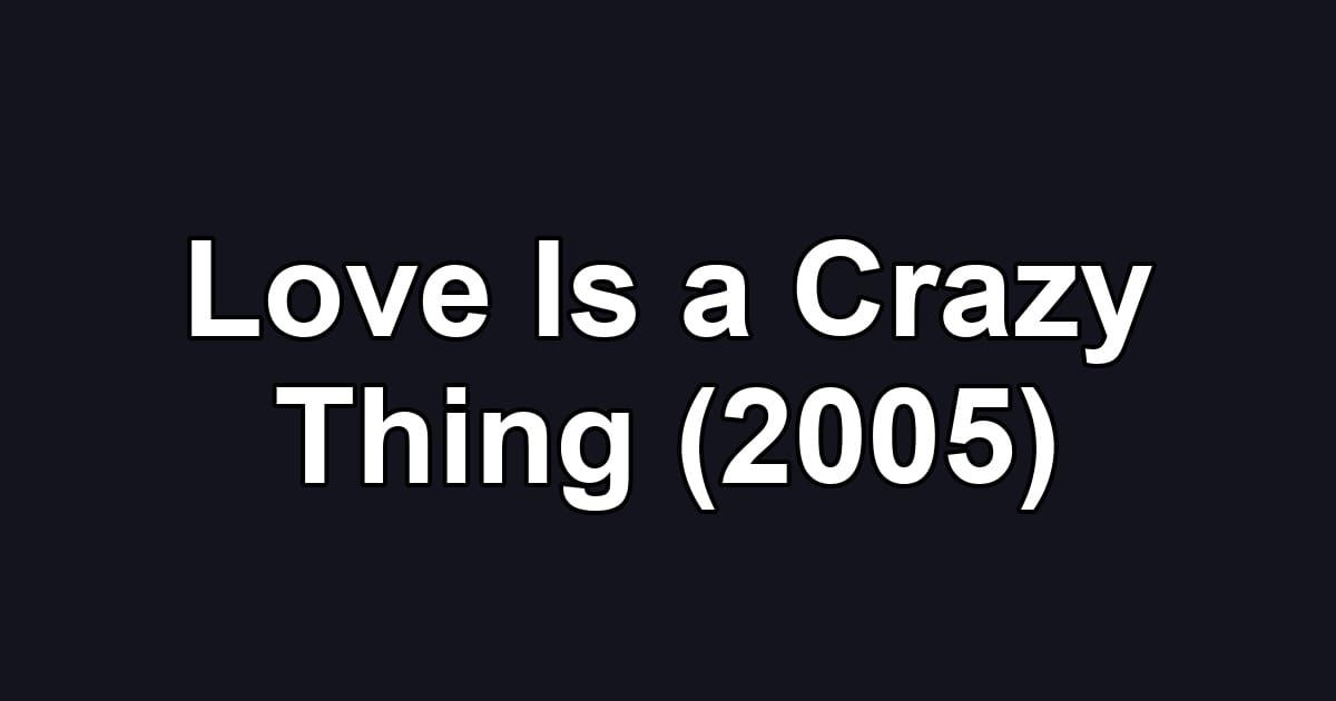 Love Is a Crazy Thing (2005)
