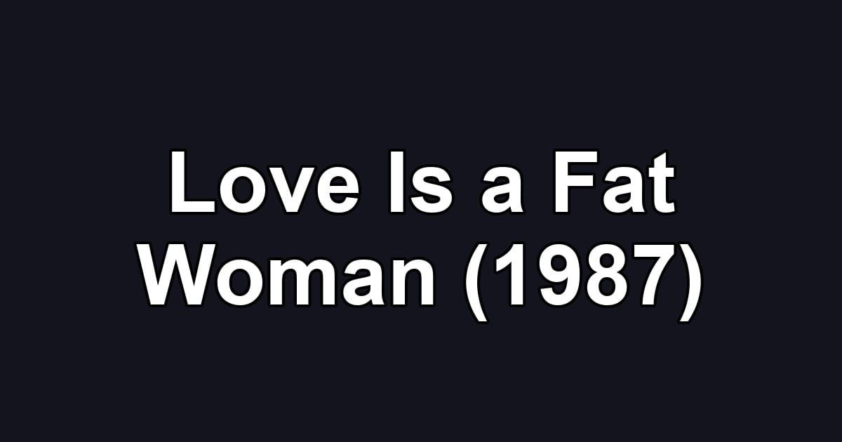 Love Is a Fat Woman (1987)