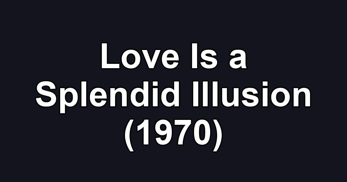 Love Is a Splendid Illusion (1970)