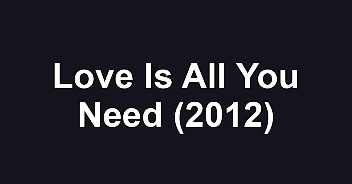 Love Is All You Need (2012)