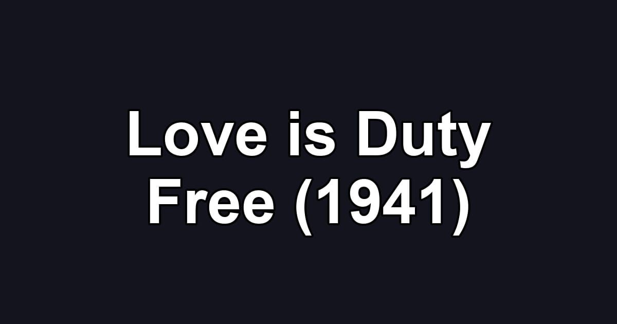 Love is Duty Free (1941)