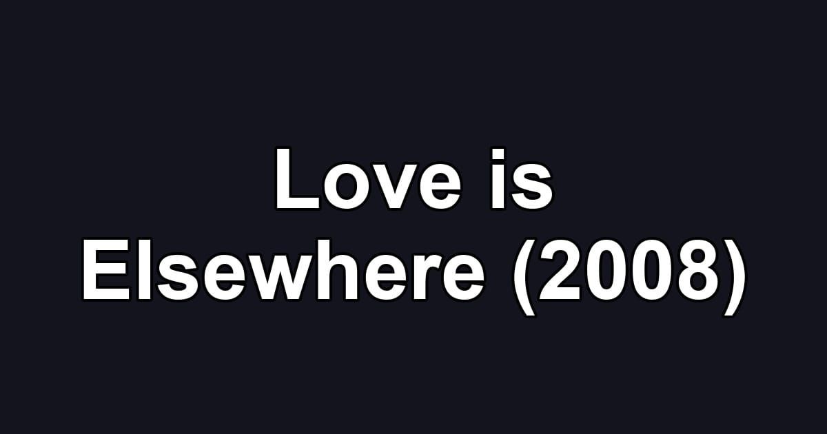 Love is Elsewhere (2008)