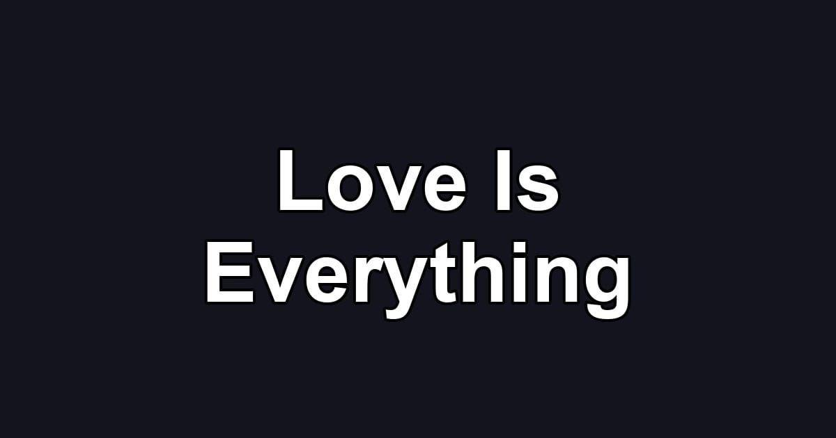 Love Is Everything