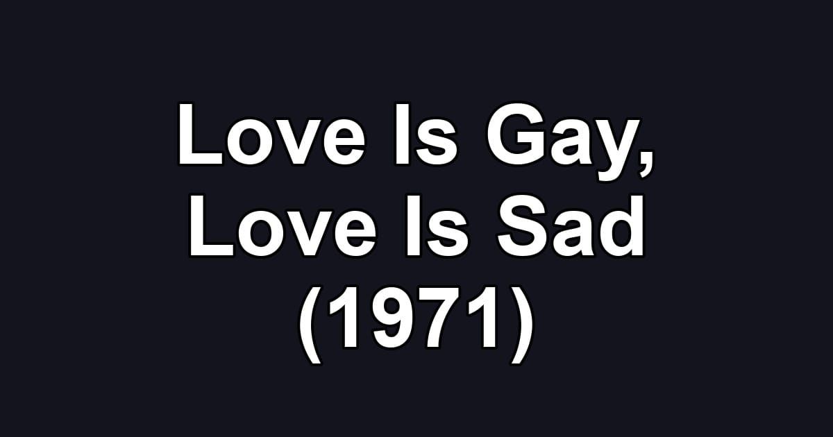 Love Is Gay, Love Is Sad (1971)