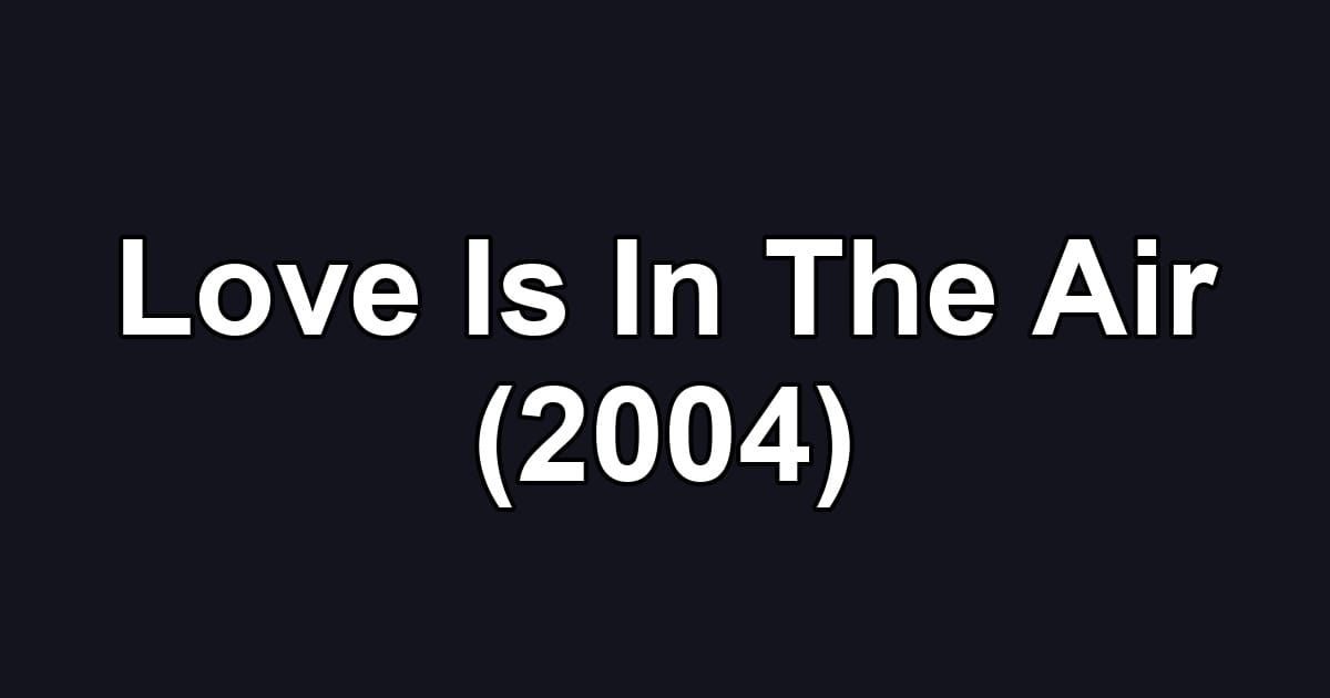 Love Is In The Air (2004)