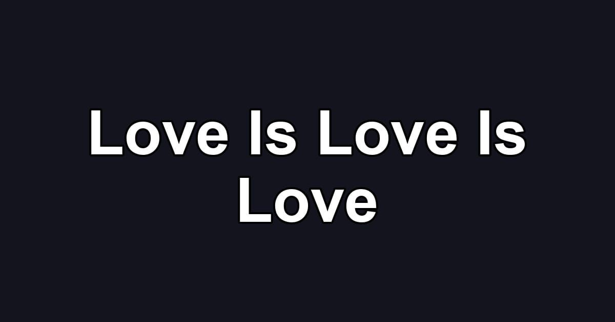 Love Is Love Is Love