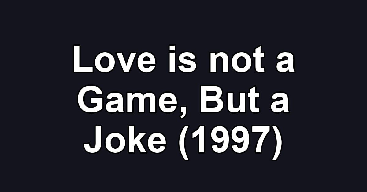 Love is not a Game, But a Joke (1997)