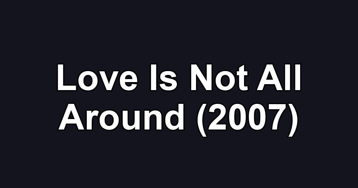 Love Is Not All Around (2007)