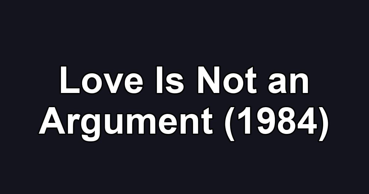 Love Is Not an Argument (1984)