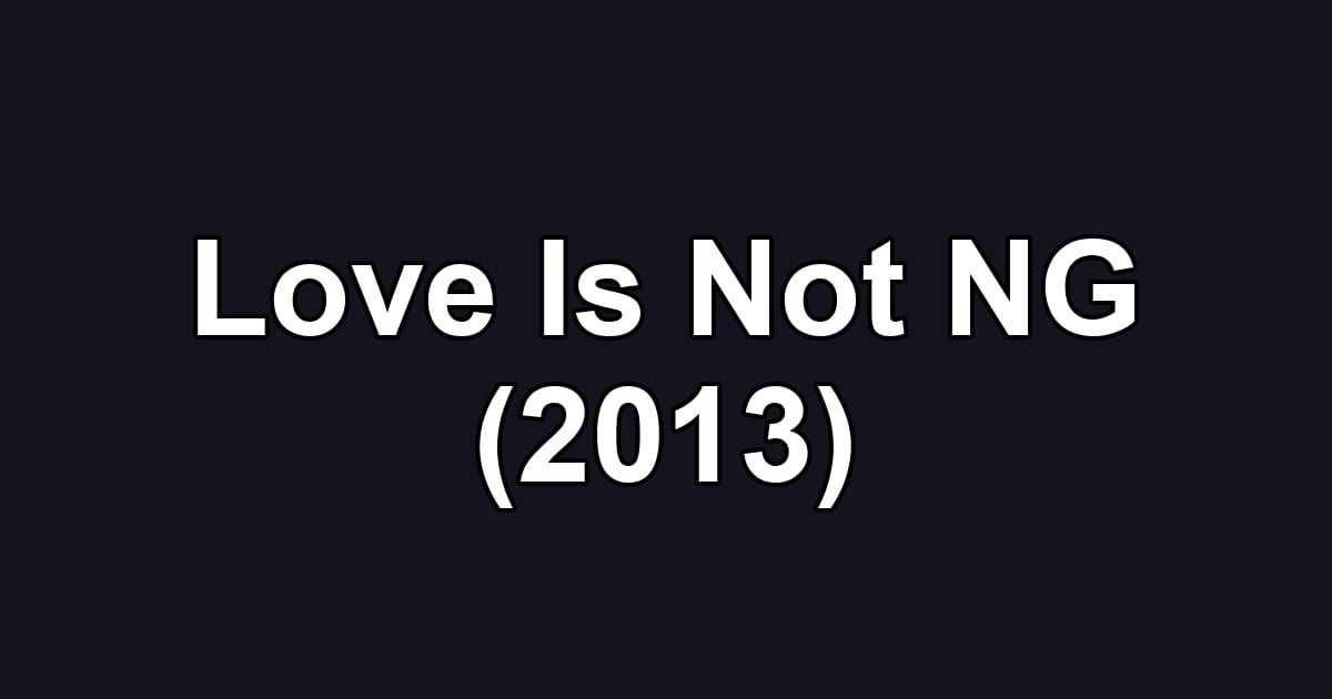 Love Is Not NG (2013)