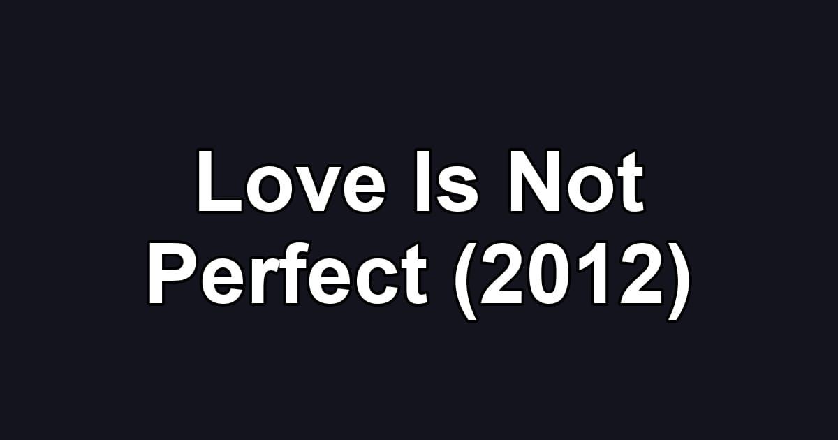 Love Is Not Perfect (2012)