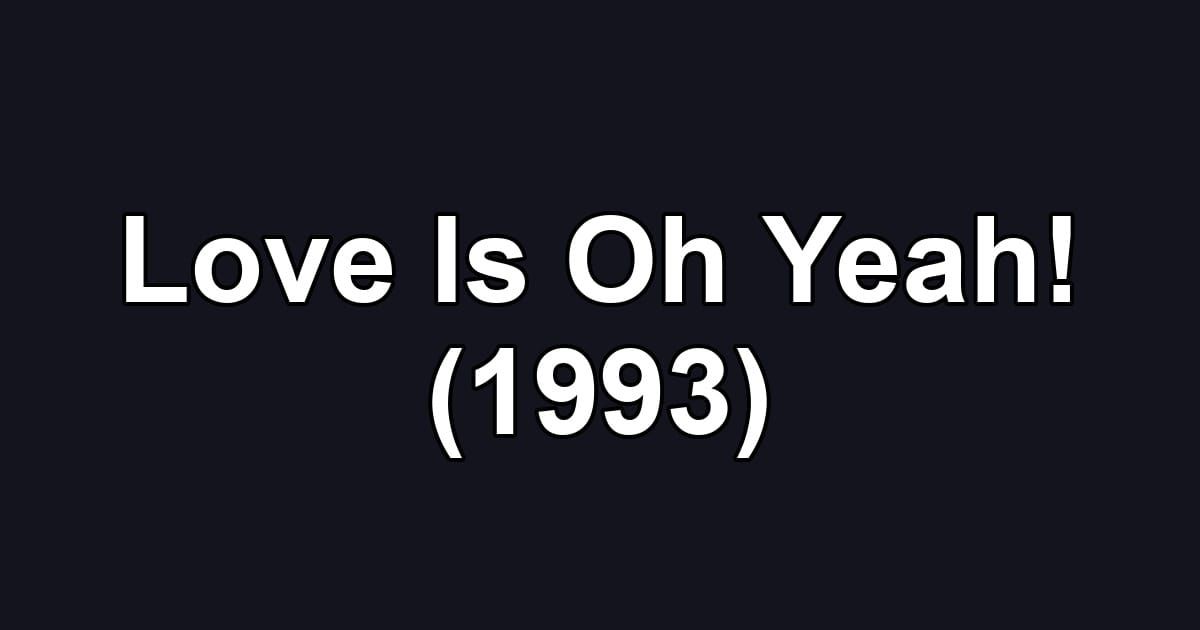 Love Is Oh Yeah! (1993)