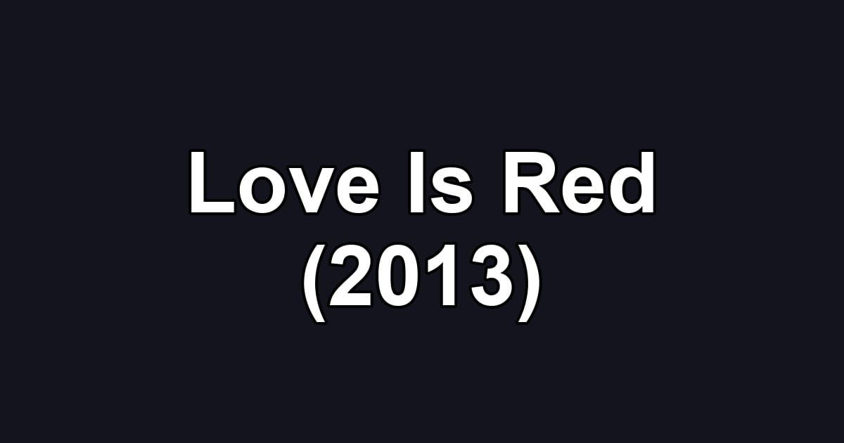 Love Is Red (2013)