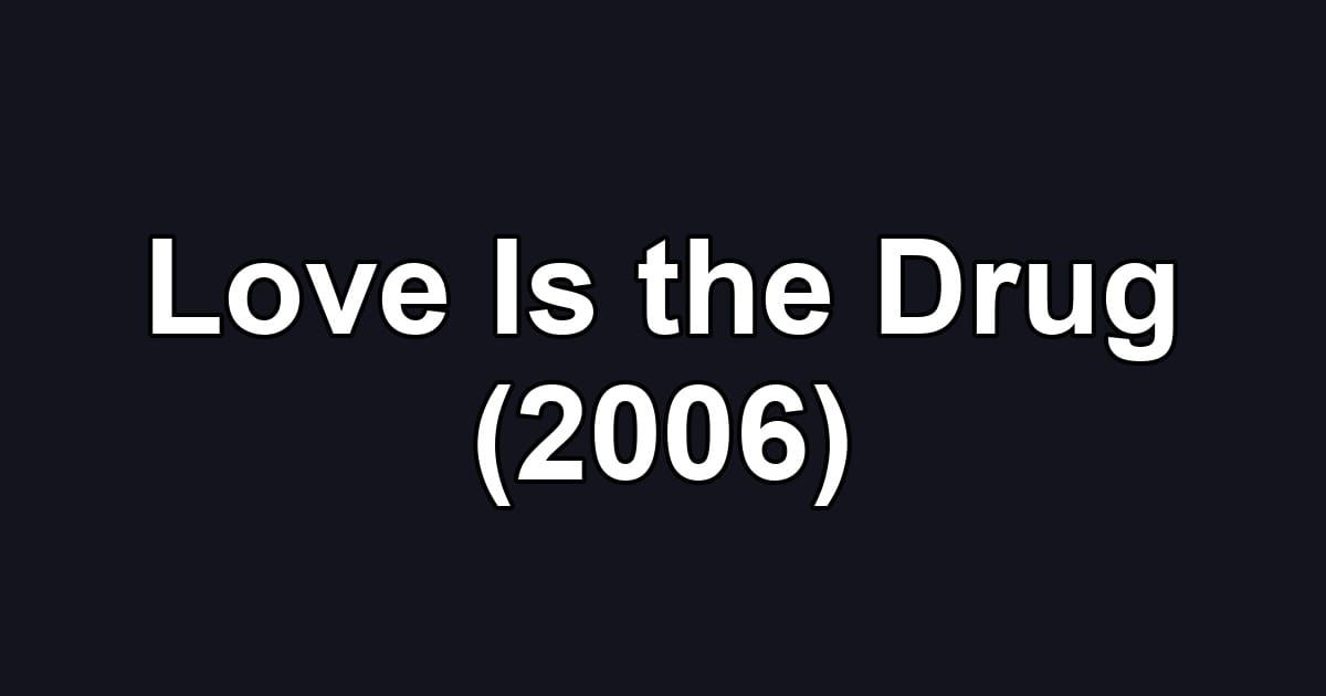 Love Is the Drug (2006)
