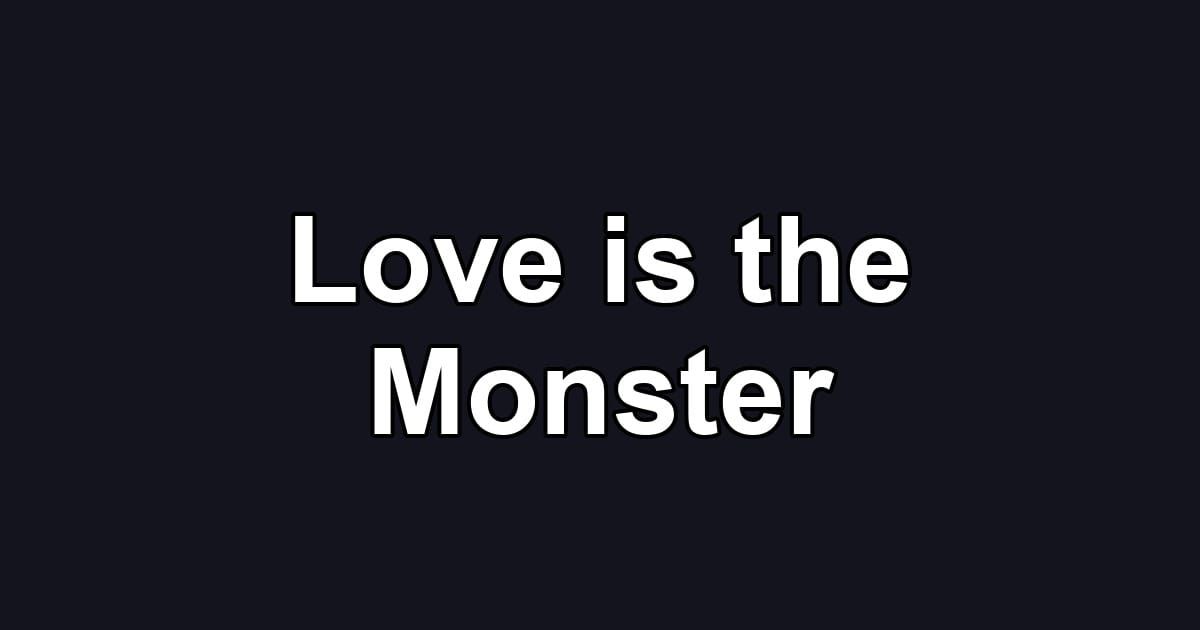 Love is the Monster