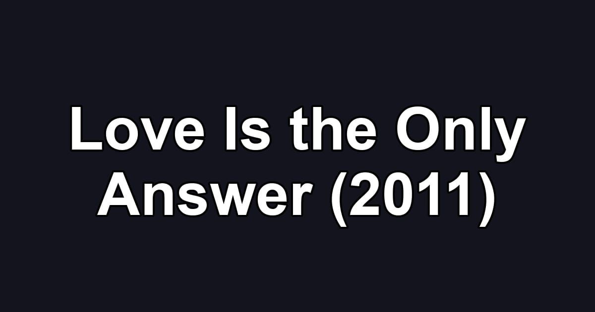 Love Is the Only Answer (2011)
