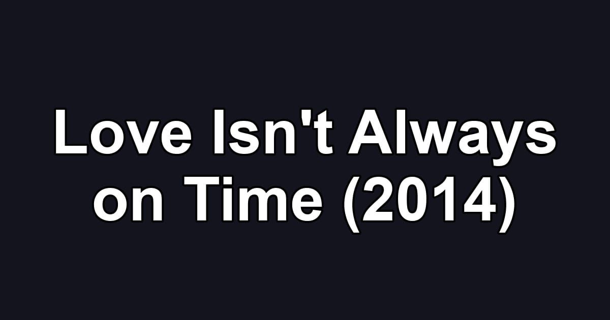 Love Isn't Always on Time (2014)