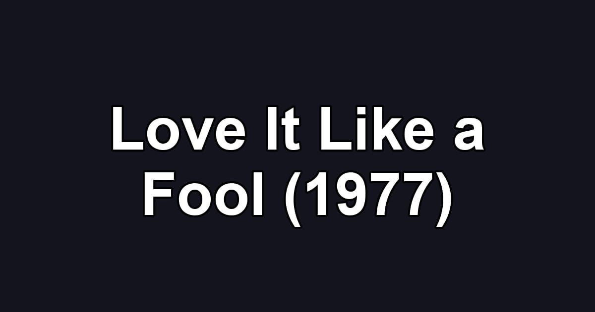 Love It Like a Fool (1977)