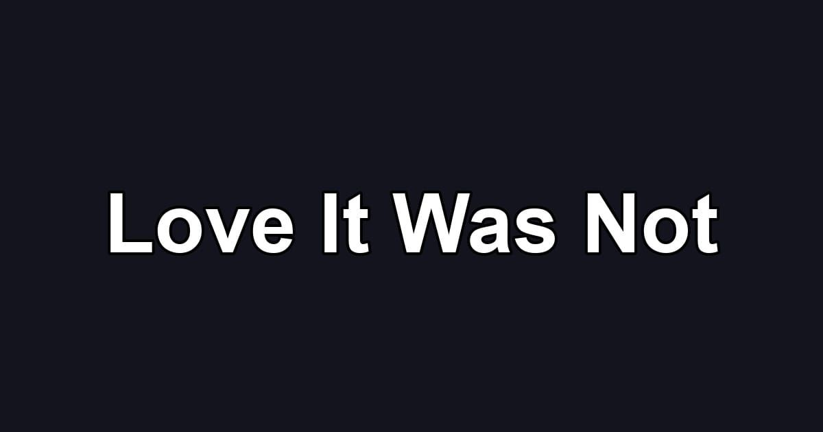 Love It Was Not