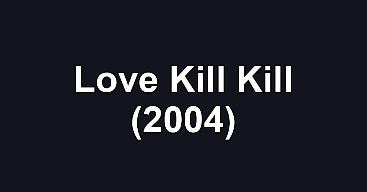 Love Kill Kill (2004)