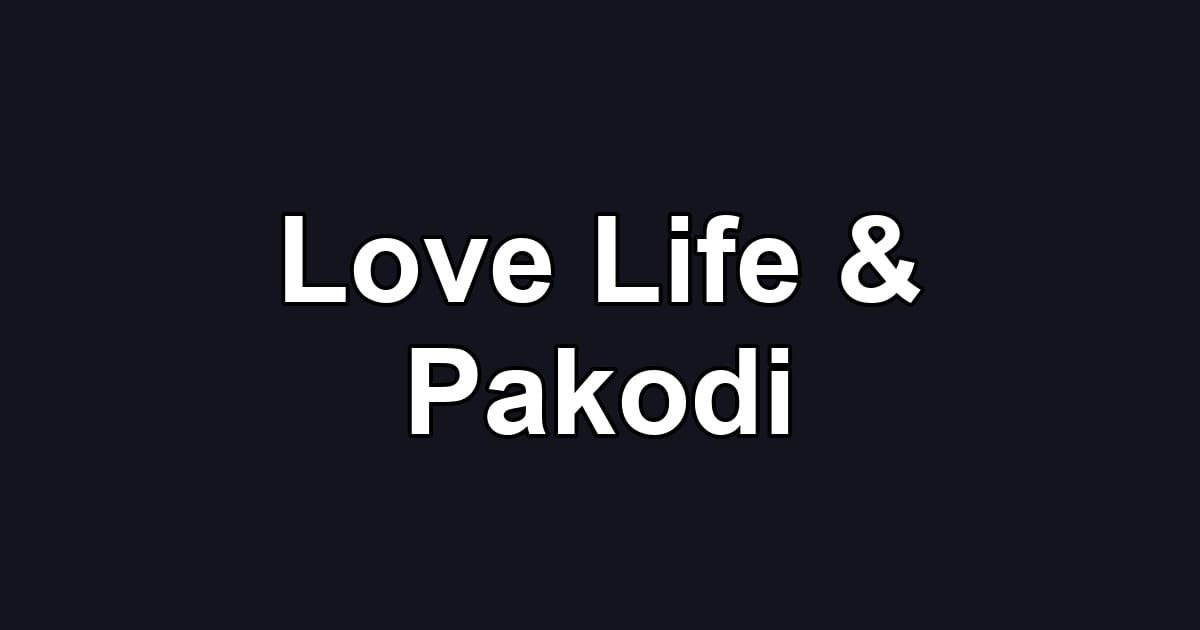 Love Life & Pakodi