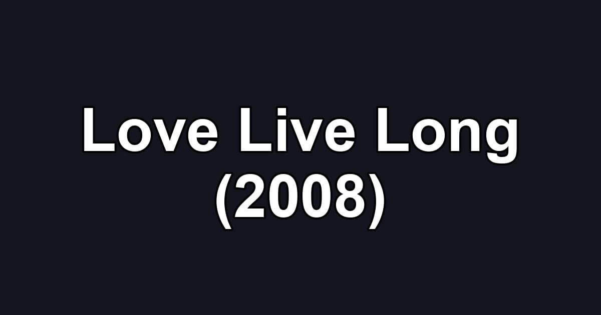 Love Live Long (2008)