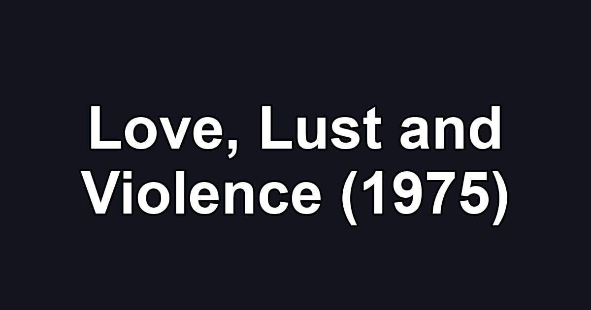 Love, Lust and Violence (1975)