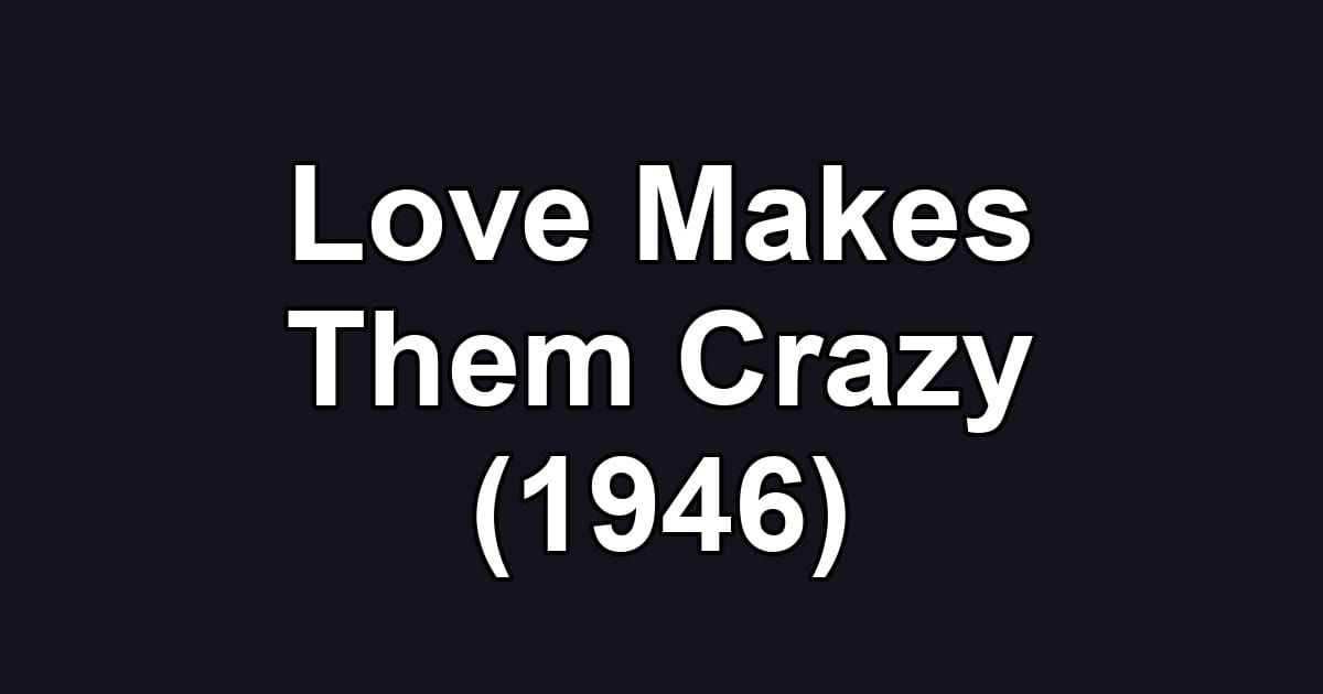 Love Makes Them Crazy (1946)