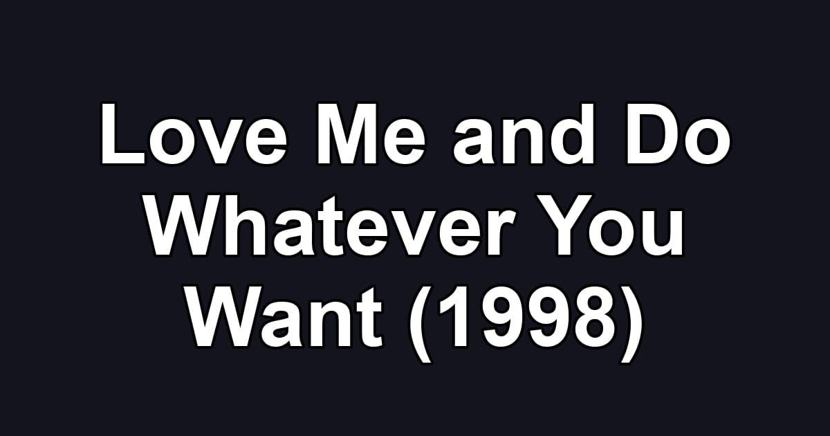 Love Me and Do Whatever You Want (1998)