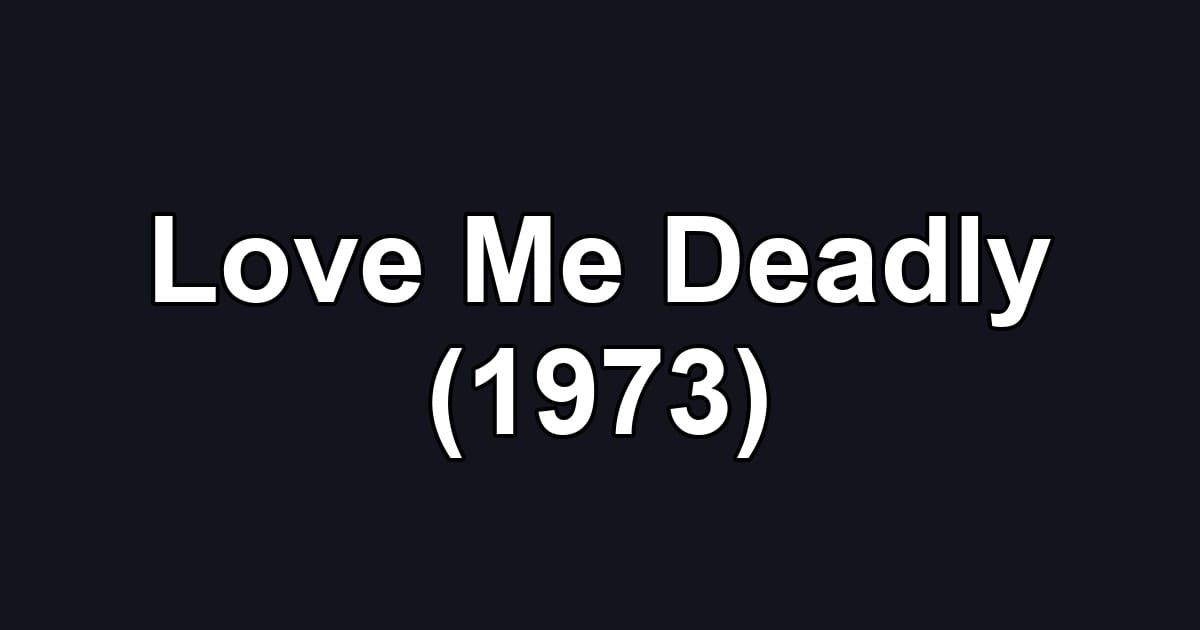 Love Me Deadly (1973)