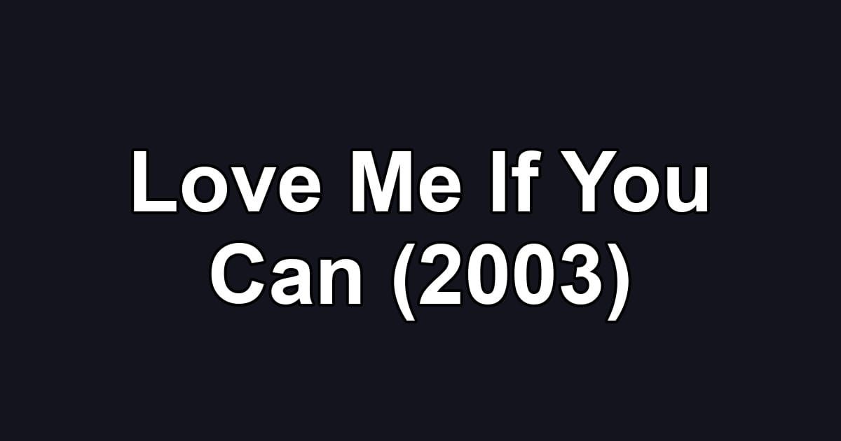 Love Me If You Can (2003)