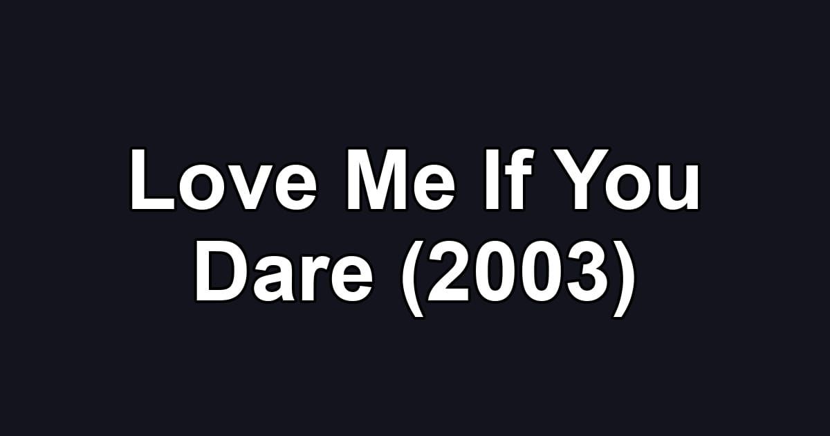Love Me If You Dare (2003)