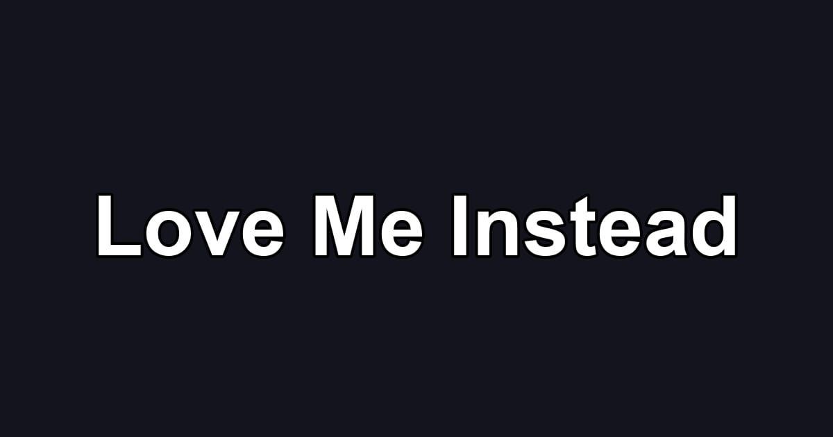 Love Me Instead
