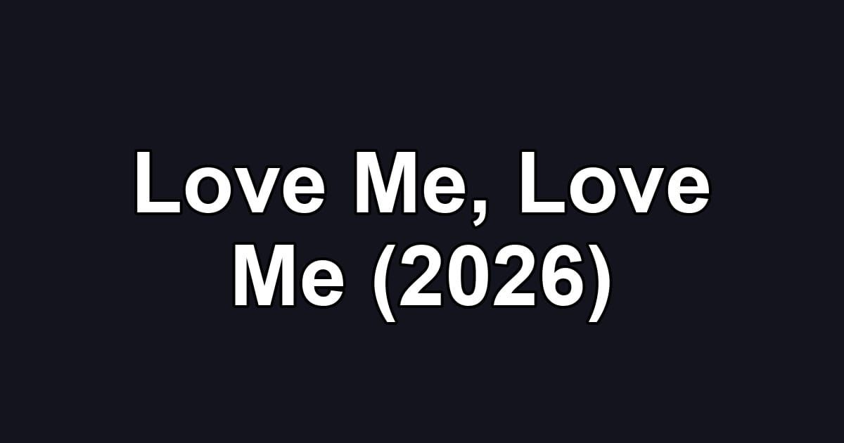 Love Me, Love Me (2026)