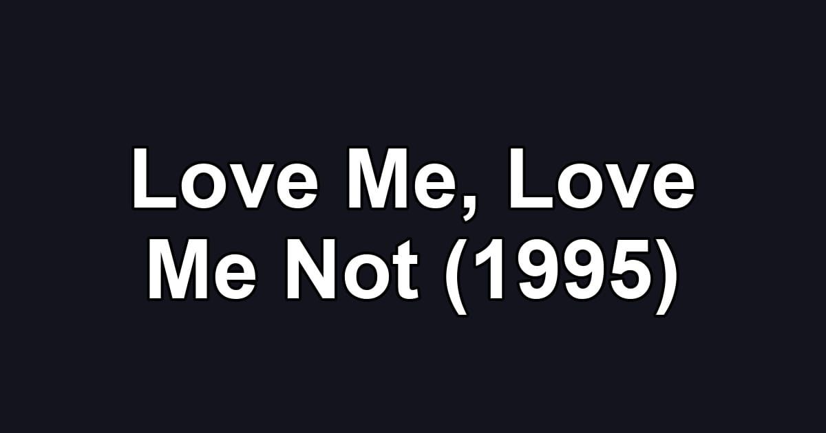 Love Me, Love Me Not (1995)