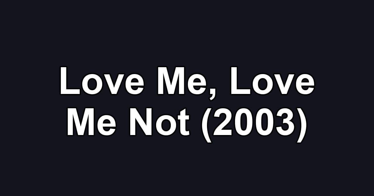 Love Me, Love Me Not (2003)