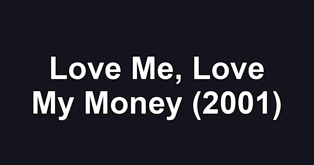 Love Me, Love My Money (2001)