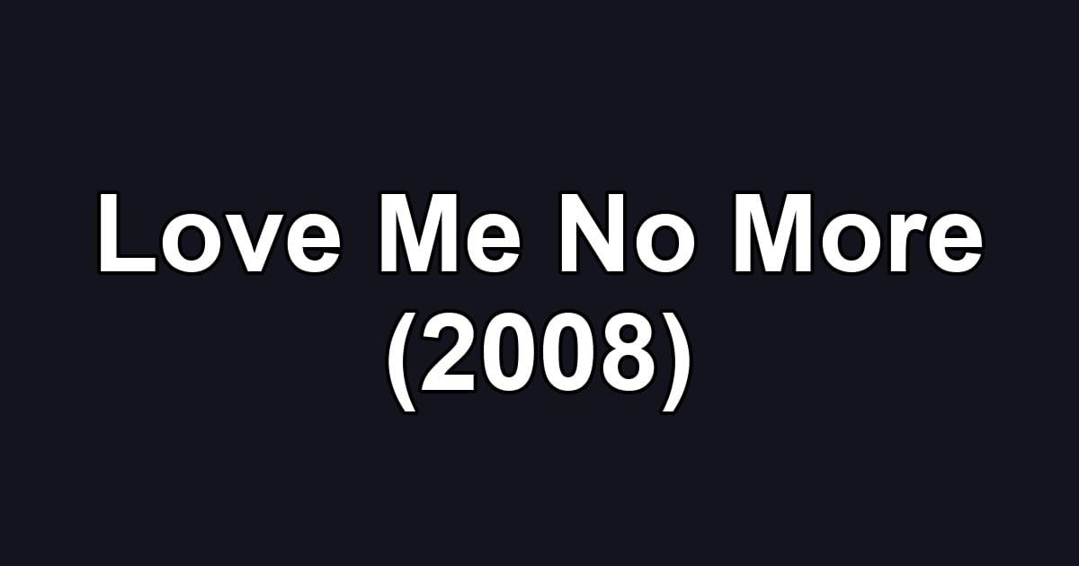 Love Me No More (2008)