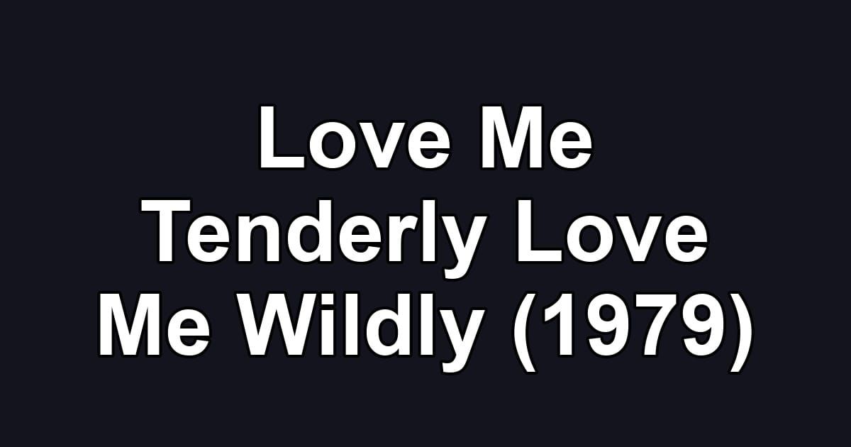 Love Me Tenderly Love Me Wildly (1979)