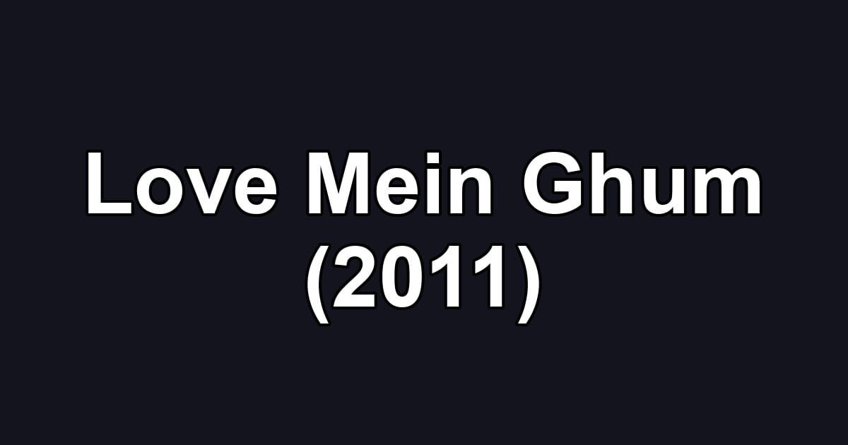 Love Mein Ghum (2011)